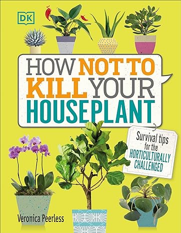 How Not to Kill Your House Plant: Survival Tips for the Horticulturally Challenged