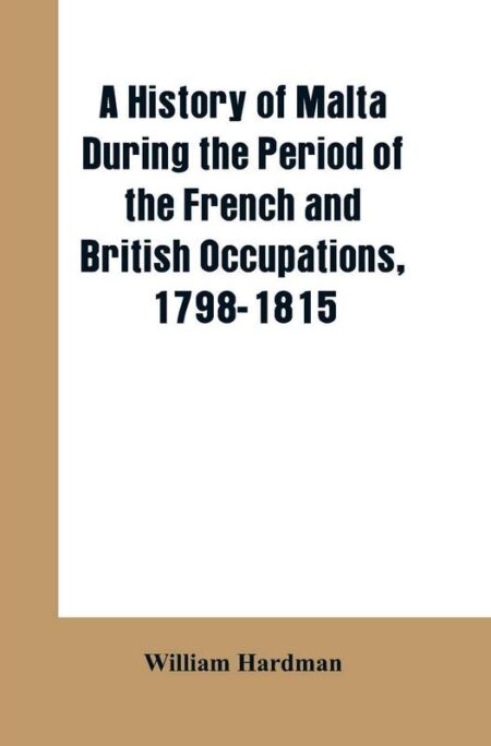 A History of Malta During the Period of the French and British Occupations 1798-1815