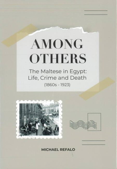 Among Others - The Maltese in Egypt: Life, Crime and Death (1860s-1923)