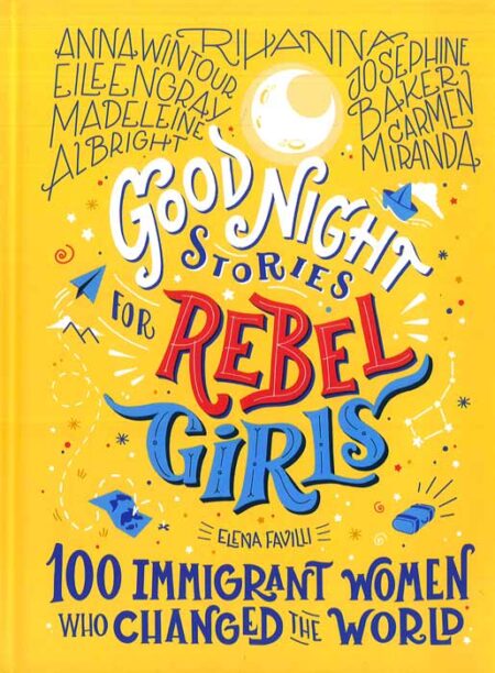 Good Night Stories for Rebel Girls - 100 Immigrant Women who Changed the World
