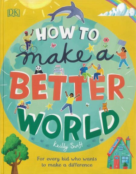 How to Make a Better World: For Every Kid Who Wants to Make a Difference