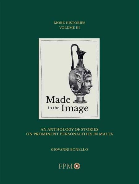 Made in the Image: An Anthology of Stories on Prominent Personalities in Malta