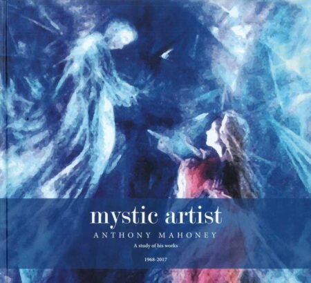 Mystic Artist A study of Anthony Mahoney’s works 1968-2017