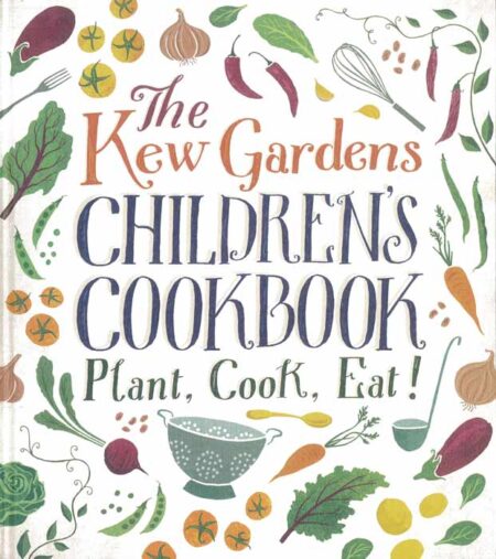 The Kew Gardens Children's Cookbook: Plant, Cook, Eat