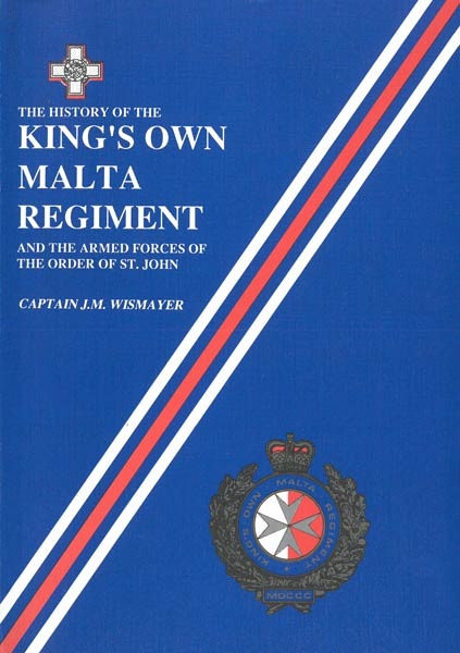 The History of the King's Own Malta Regiment and the Armed Forces of The Order of St John
