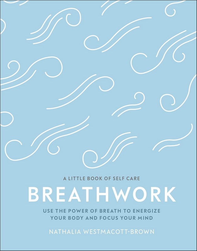 Breathwork: Use The Power Of Breath To Energise Your Body And Focus Your Mind