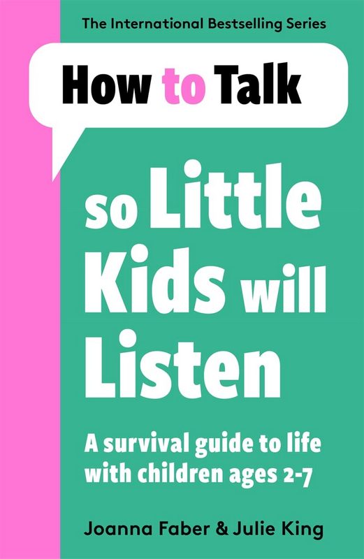 How To Talk So Little Kids Will Listen: A Survival Guide to Life with Children ages 2-7